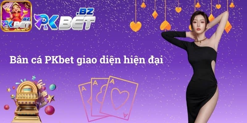 Bắn cá PKbet giao diện hiện đại