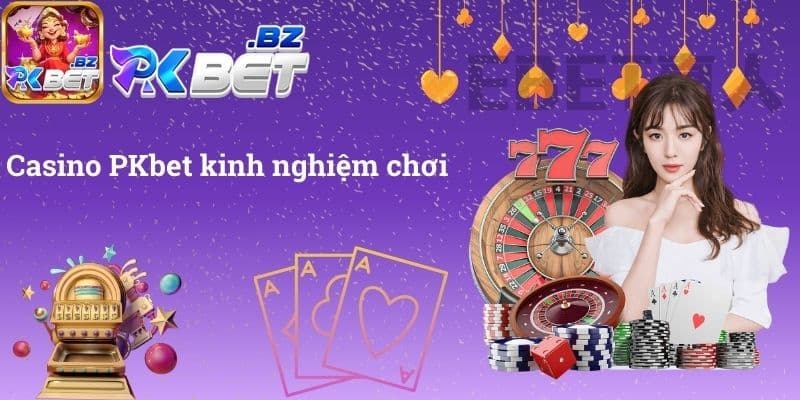 Casino PKbet kinh nghiệm chơi