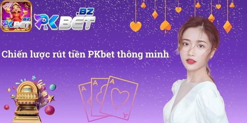 Chiến lược rút tiền PKbet thông minh