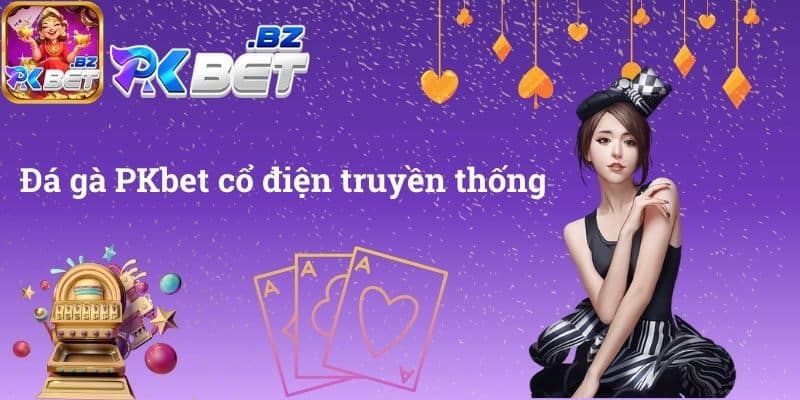 Đá gà PKbet cổ điện truyền thống