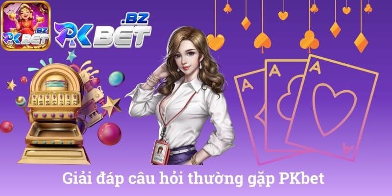 Giải đáp câu hỏi thường gặp PKbet