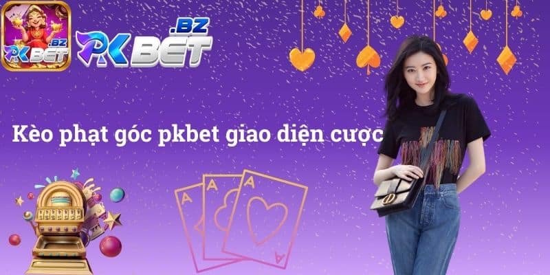 Kèo phạt góc PKbet giao diện cược