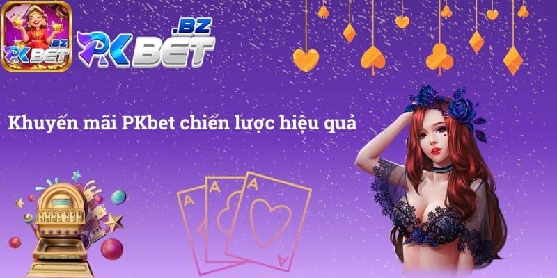 Khuyến mãi PKbet chiến lược hiệu quả