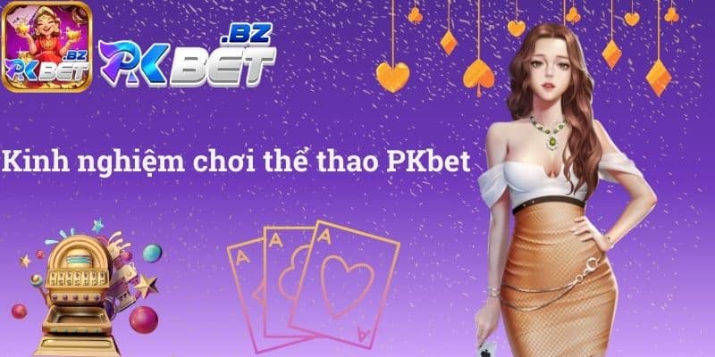 Kinh nghiệm chơi thể thao PKbet