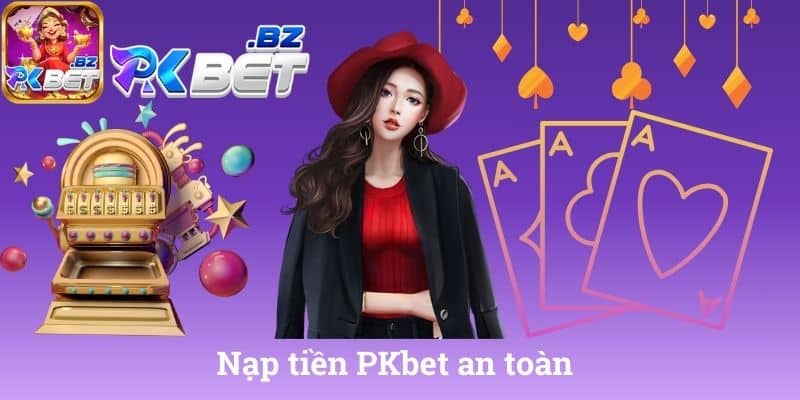 Nạp tiền PKbet an toàn