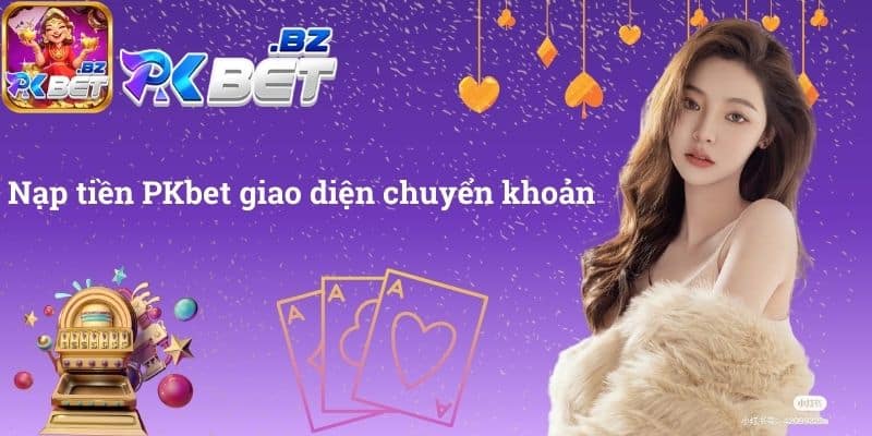 Nạp tiền PKbet giao diện chuyển khoản