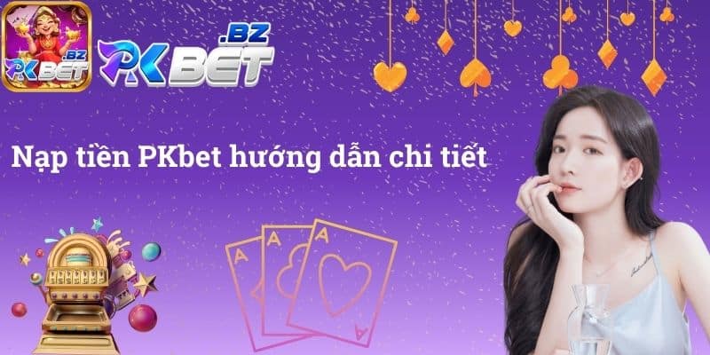 Nạp tiền PKbet hướng dẫn chi tiết