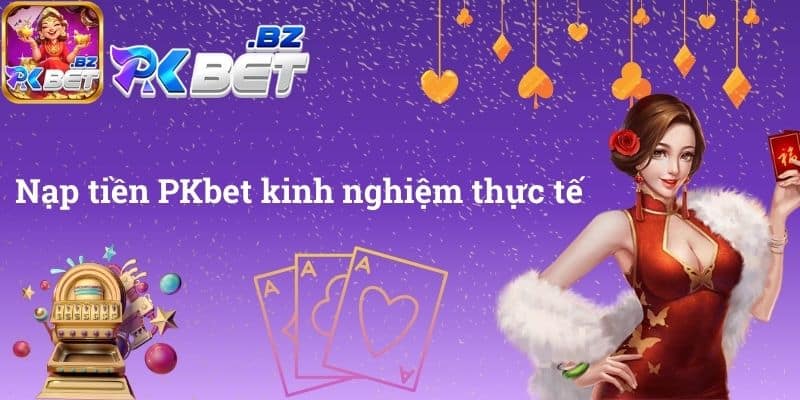 Nạp tiền PKbet kinh nghiệm thực tế