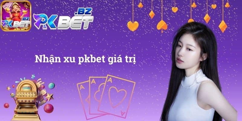 Nhận xu pkbet giá trị
