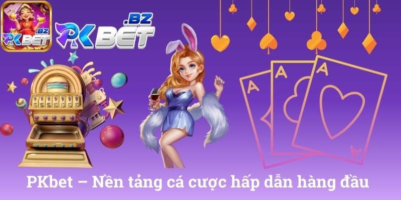 PKbet - Nền tảng cá cược hấp dẫn hàng đầu