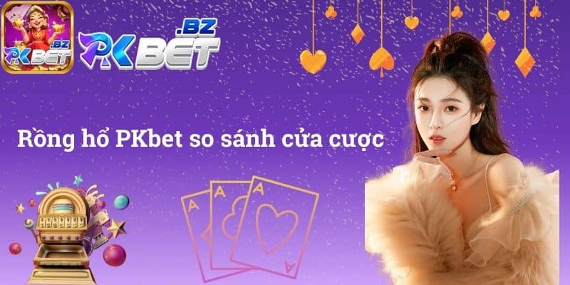 Rồng hổ PKbet so sánh cửa cược