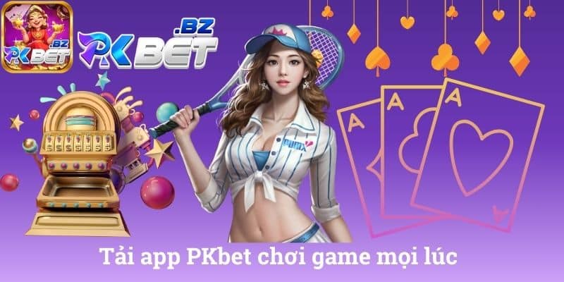 Tải app PKbet chơi game mọi lúc