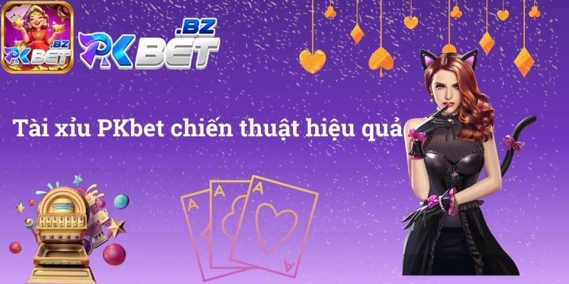 Tài xỉu PKbet chiến thuật hiệu quả