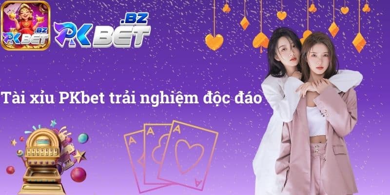 Tài xỉu PKbet trải nghiệm độc đáo