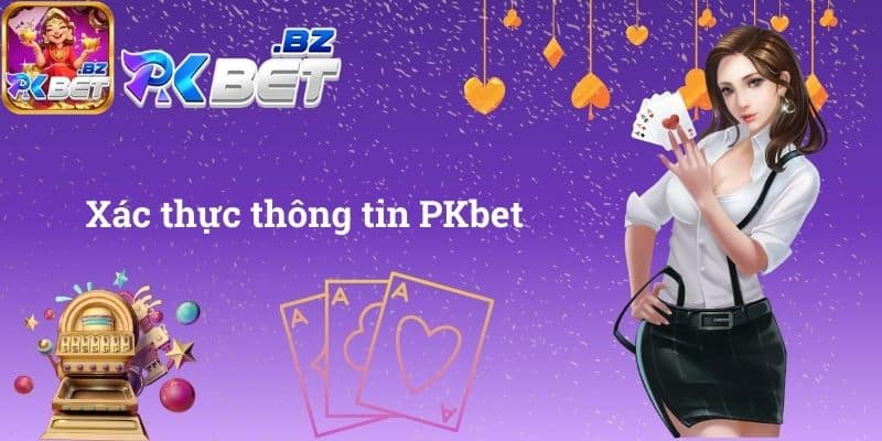 Xác thực thông tin PKbet